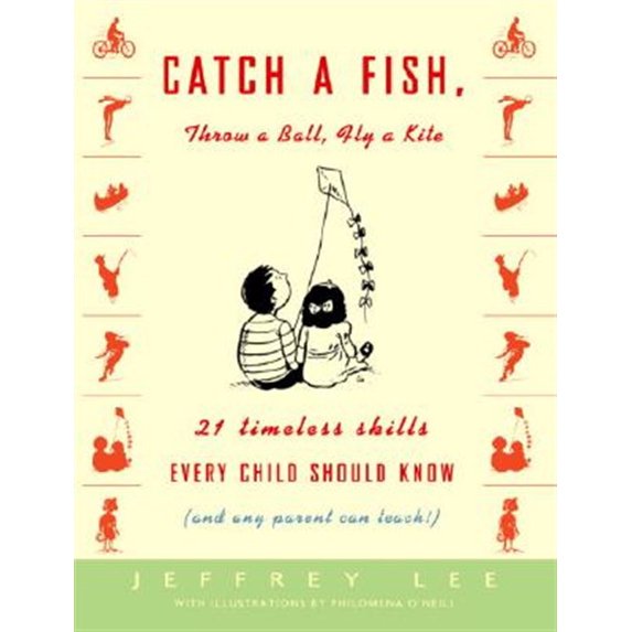 Pre-Owned Catch a Fish, Throw a Ball, Fly a Kite: 21 Timeless Skills Every Child Should Know (and Any Parent Can Teach!) (Paperback) 1400048109 9781400048106