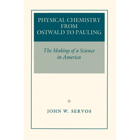 Physical Chemistry from Ostwald to Pauling: The Making of a Science in America, (Paperback)