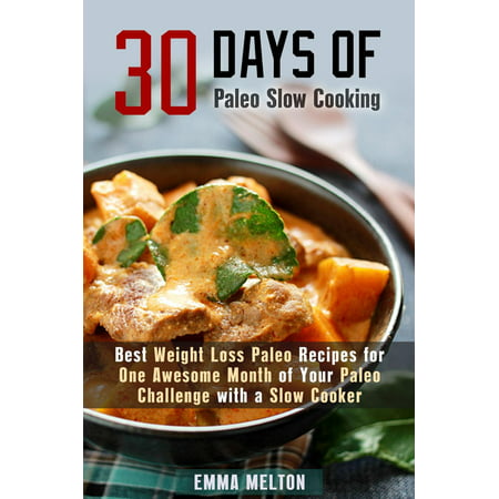 30 Days of Paleo Slow Cooking: Best Weight Loss Paleo Recipes for One Awesome Month of Your Paleo Challenge with a Slow Cooker - (Best Cooking Oil For Weight Loss In India)