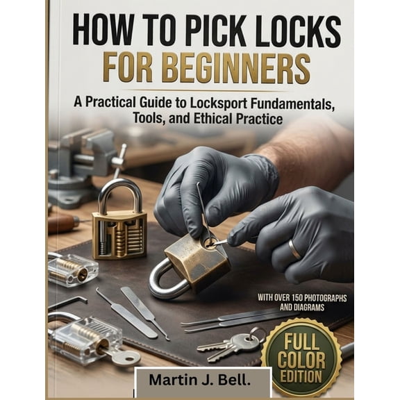 How to Pick Locks for Beginners: A Practical Guide to Locksport Fundamentals, Tools, and Ethical Practice, (Paperback)