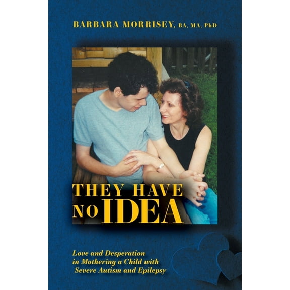They Have No Idea : Love and Desperation in Mothering a Child with Severe Autism and Epilepsy (Paperback)