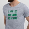 thumbnail image 2 of Greenyef Graphics I Paused My Game to Be Here Gamer Gift Funny Tee Men's T-Shirt Style-31 (Gray & Green, Large), 2 of 6