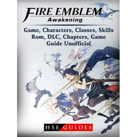 Fire Emblem Awakening Game, Characters, Classes, Skills, Rom, DLC, Chapters, Game Guide Unofficial - (Fire Emblem Awakening Best Class)