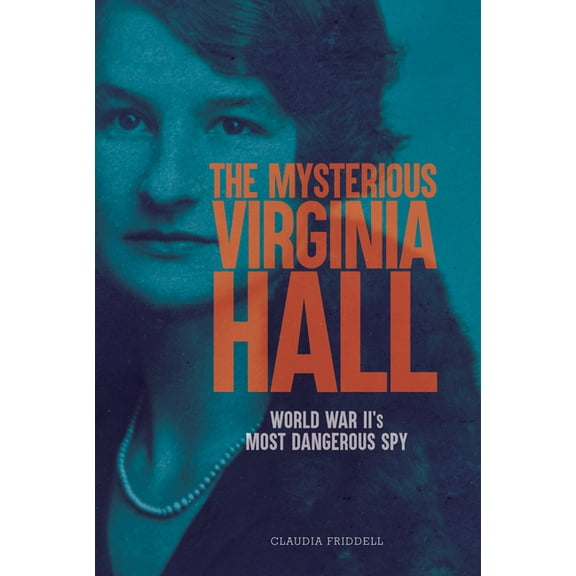 The Mysterious Virginia Hall: World War II's Most Dangerous Spy, (Hardcover)