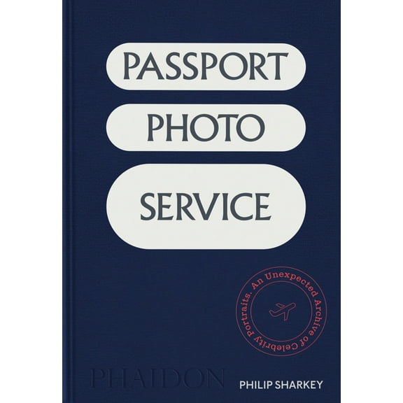 Passport Photo Service: An Unexpected Archive of Celebrity Portraits, (Hardcover)