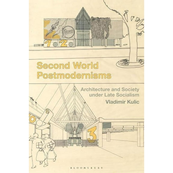 Second World Postmodernisms: Architecture and Society Under Late Socialism, (Hardcover)