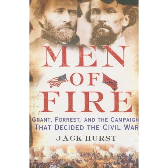 Men of Fire : Grant, Forrest, and the Campaign That Decided the Civil War (Paperback)