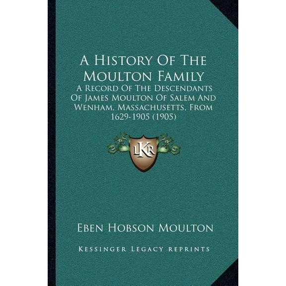 A History Of The Moulton Family : A Record Of The Descendants Of James Moulton Of Salem And Wenham, Massachusetts, From 1629-1905 (1905) (Paperback)