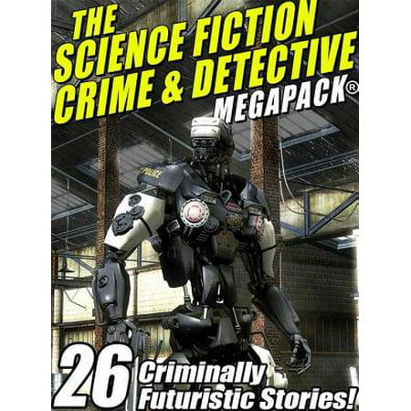 The Science Fiction Crime Megapack®: 26 Criminally Futuristic Stories! - eBook