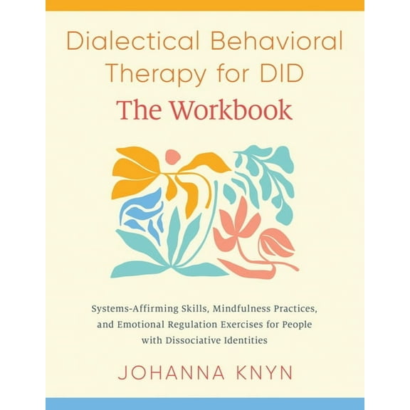 Dialectical Behavioral Therapy for Did--The Workbook: System-Affirming Skills, Mindfulness Practices, and Emotional Regu, (Paperback)