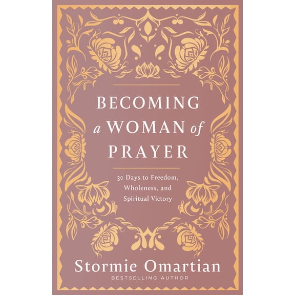 Becoming a Woman of Prayer: 30 Days to Freedom, Wholeness, and Spiritual Victory, (Paperback)