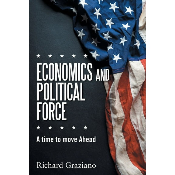 Economics and Political Force: A Time to Move Ahead (Paperback) by Richard Graziano