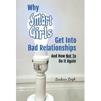 Why Smart Girls Get Into Bad Relationships and How Not To Do It Again, (Hardcover)