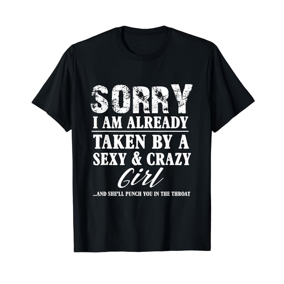 Sorry I'm Already Taken By A Sexy And Crazy Girl Boyfriend T T-Shirt