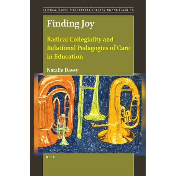 Critical Issues in the Future of Learnin Finding Joy: Radical Collegiality and Relational Pedagogies of Care in Education, Book 25, (Paperback)