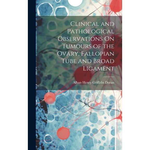 Clinical and Pathological Observations On Tumours of the Ovary, Fallopian Tube and Broad Ligament (Hardcover)