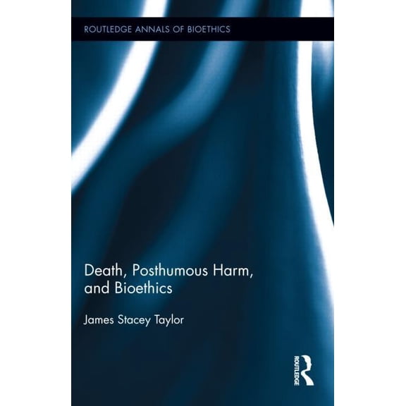 Routledge Annals of Bioethics Death, Posthumous Harm, and Bioethics, Book 12, (Hardcover)