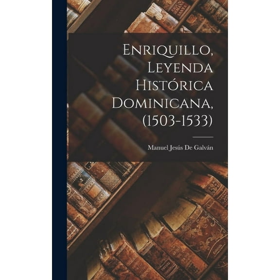 Enriquillo, Leyenda Histórica Dominicana, (1503-1533), (Hardcover)