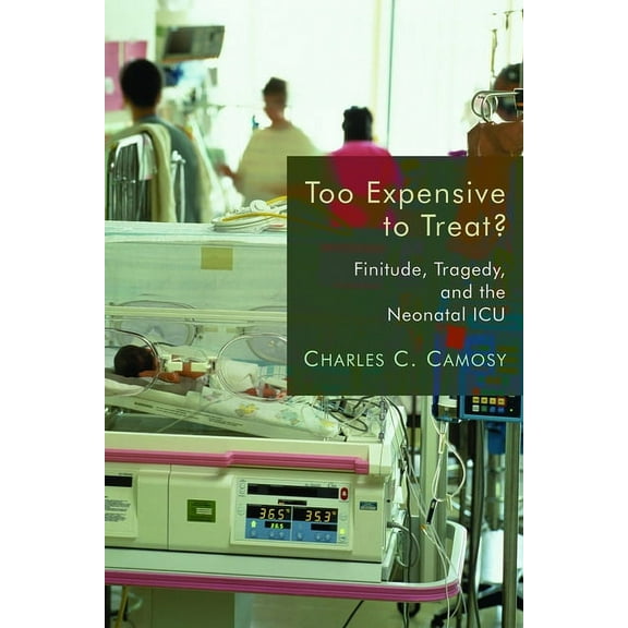 Too Expensive to Treat?: Finitude, Tragedy, and the Neonatal ICU, (Paperback)