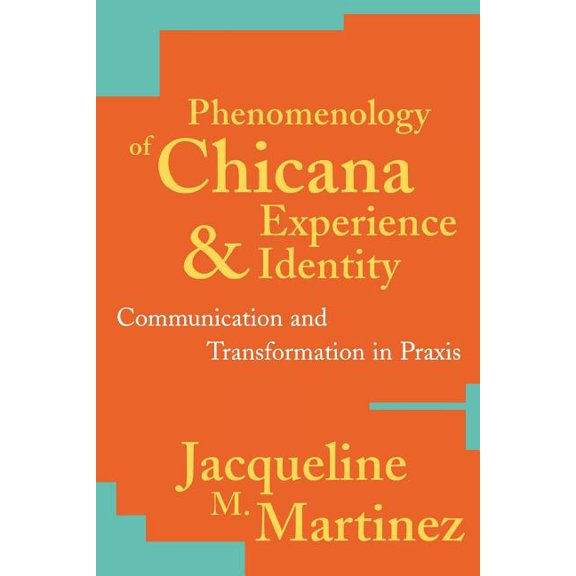 New Critical Theory Phenomenology of Chicana Experience and Identity: Communication and Transformation in PRAXIS, (Paperback)