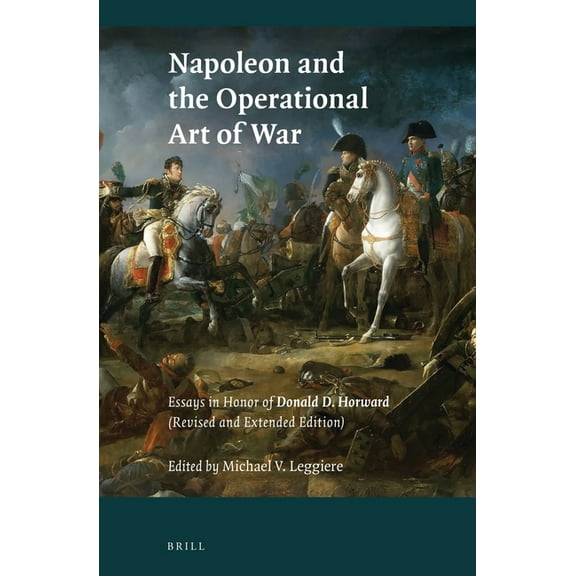 History of Warfare Napoleon and the Operational Art of War: Essays in Honor of Donald D. Horward. (Revised and Extended Edition), Book 110, (Paperback)