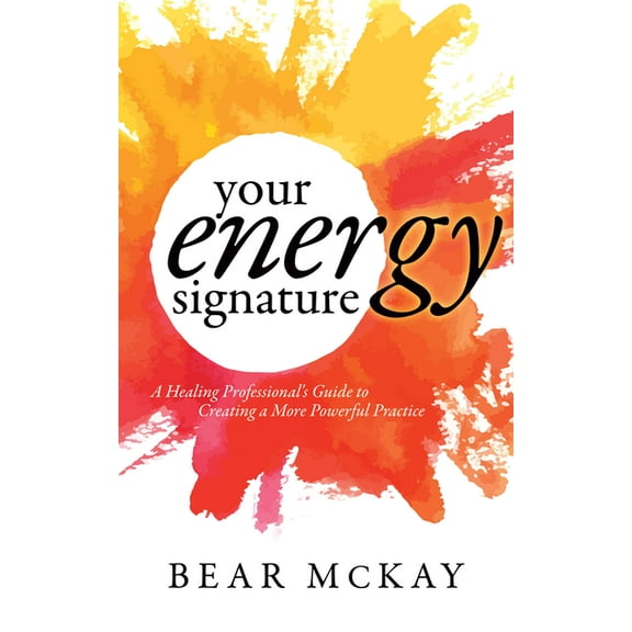 Your Energy Signature: A Healing Professional's Guide to Creating a More Powerful Practice, (Paperback)