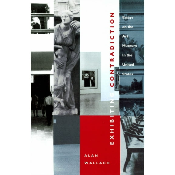 Exhibiting Contradiction : Essays on the Art Museum in the United States (Paperback)