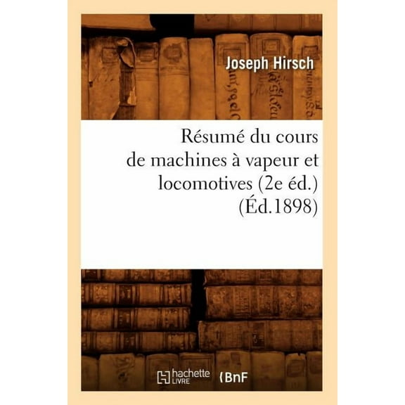 Savoirs Et Traditions: Résumé Du Cours de Machines À Vapeur Et Locomotives (2e Éd.) (Éd.1898) (Paperback)