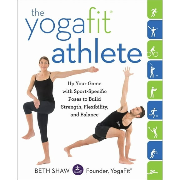 The YogaFit Athlete : Up Your Game with Sport-Specific Poses to Build Strength, Flexibility, and Balance (Paperback)