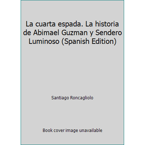 Pre-Owned La cuarta espada. La historia de Abimael Guzman y Sendero Luminoso (Spanish Edition) (Paperback) 9871117469 9789871117468