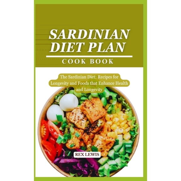 Sardinian Diet Plan Cook Book: The Sardinian Diet: Recipes for Longevity and Foods that Enhance Health and Longevity, (Paperback)