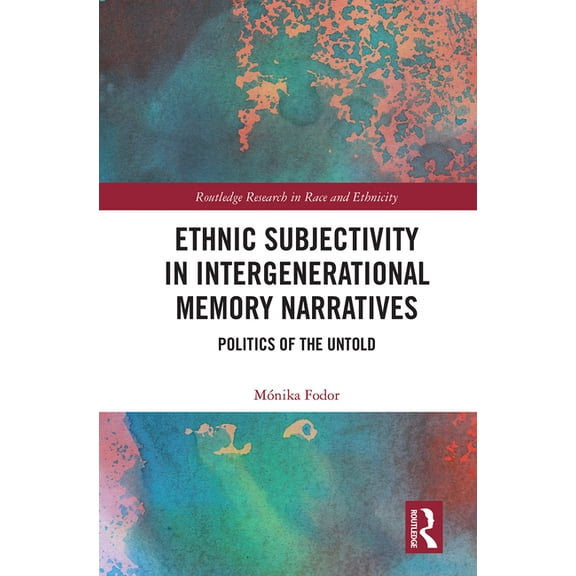Routledge Research in Race and Ethnicity Ethnic Subjectivity in Intergenerational Memory Narratives: Politics of the Untold, (Paperback)