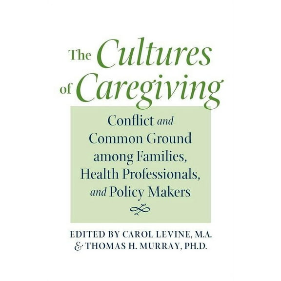 Bioethics The Cultures of Caregiving: Conflict and Common Ground Among Families, Health Professionals, and Policy Makers, (Paperback)