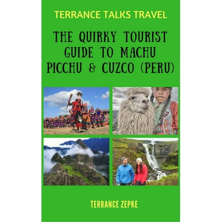 Terrance Talks Travel: The Quirky Tourist Guide to Machu Picchu & Cuzco (Peru) -