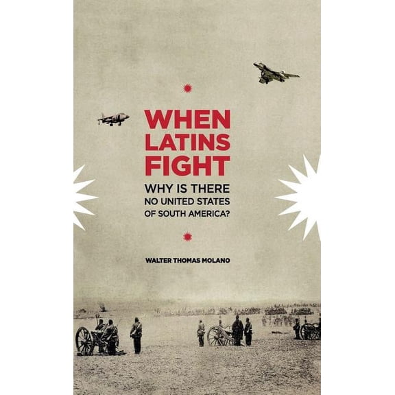 When Latins Fight: Why There is No United States of South America (Hardcover)