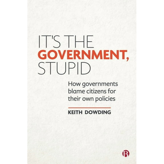 It's the Government, Stupid: How Governments Blame Citizens for Their Own Policies, (Paperback)