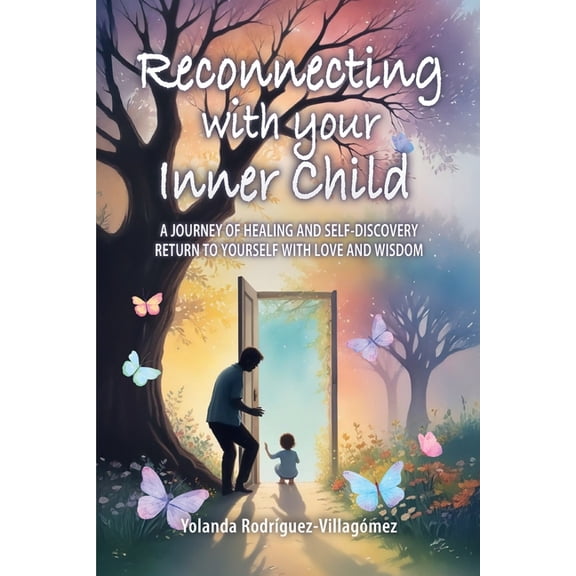 Reconnecting With Your Inner Child: A Journey of Healing and Self-Discovery Return to Yourself with Love and Wisdom, (Paperback)
