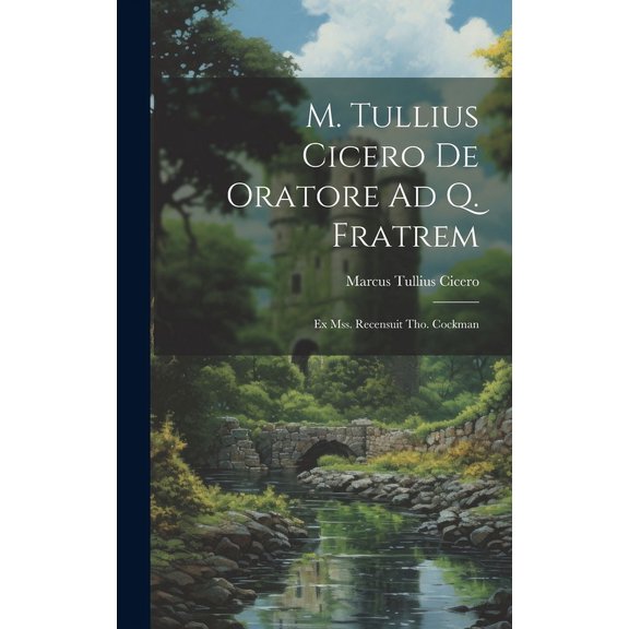 M. Tullius Cicero De Oratore Ad Q. Fratrem: Ex Mss. Recensuit Tho. Cockman (Hardcover)