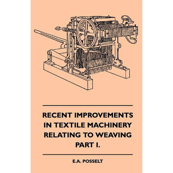 Recent Improvements In Textile Machinery Relating To Weaving - Part I. (Paperback)