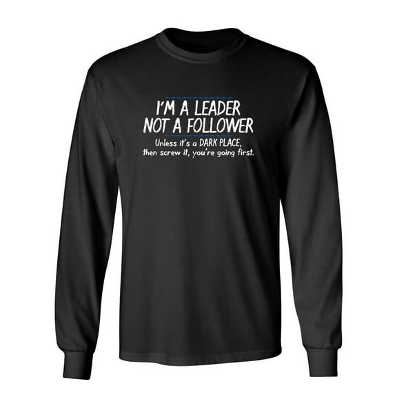 I'm A Leader Not A Follower Unless It's A Dark Place Then Screw It You're Going Sarcastic Novelty Gift Idea Adult Humor Funny Men's Long Sleeve Shirts