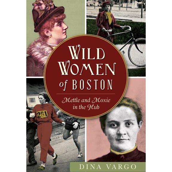 American Heritage Wild Women of Boston: Mettle and Moxie in the Hub, (Paperback)