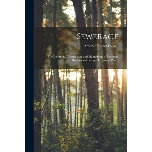 Sewerage; the Designing, Constructing and Maintaining of Sewerage Systems and Sewage Treatment Plants (Paperback)