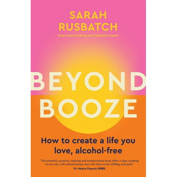Beyond Booze: How to Create a Life You Love Alcohol-Free, (Paperback)