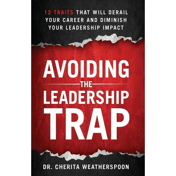 Avoiding The Leadership Trap: 12 Traits That Will Derail Your Career & Diminish Your Leadership Impact, (Paperback)