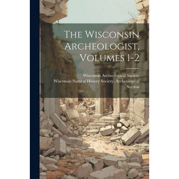The Wisconsin Archeologist, Volumes 1-2 (Paperback)