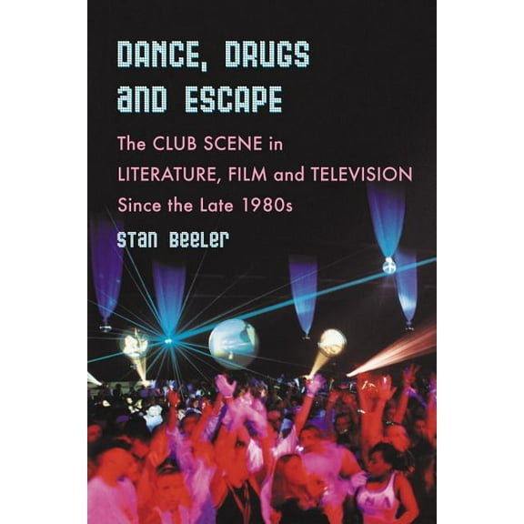 Dance, Drugs and Escape: The Club Scene in Literature, Film and Television Since the Late 1980s (Paperback)