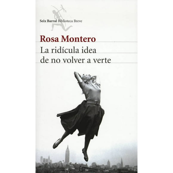 LA RIDÍCULA IDEA DE NO VOLVER A VERTE SEIX BARRAL ROSA MONTERO