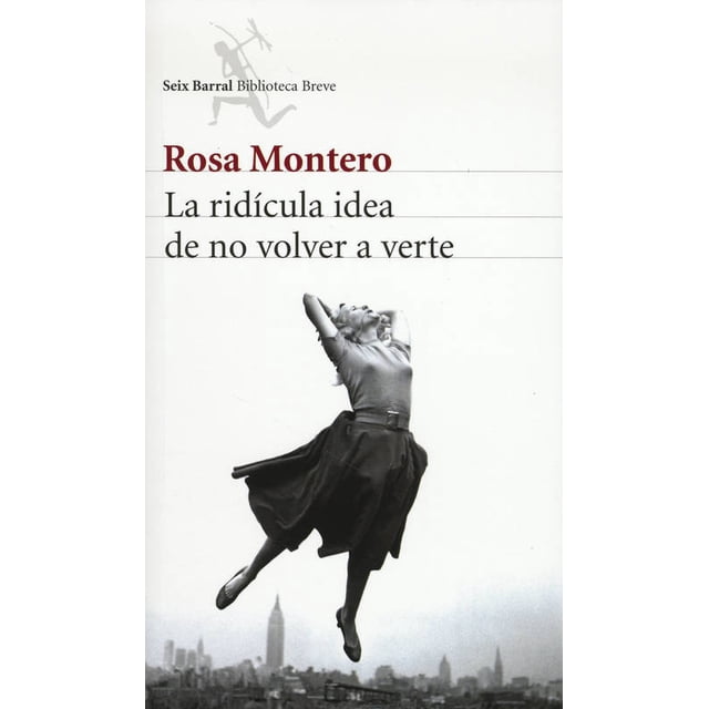 LA RIDÍCULA IDEA DE NO VOLVER A VERTE SEIX BARRAL ROSA MONTERO
