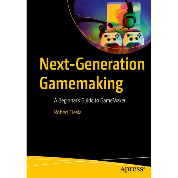Next-Generation Gamemaking: A Beginner's Guide to Gamemaker, (Paperback)