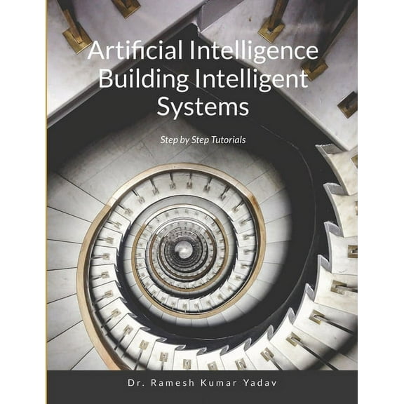 Artificial Intelligence Building Intelligent Systems: Step by Step Tutorials, (Paperback)
